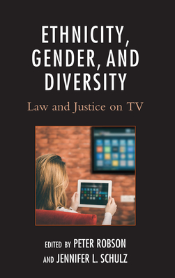 Ethnicity, Gender, and Diversity: Law and Justice on TV - Robson, Peter (Editor), and Schulz, Jennifer L (Editor), and Corcos, Christine A (Contributions by)