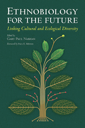 Ethnobiology for the Future: Linking Cultural and Ecological Diversity