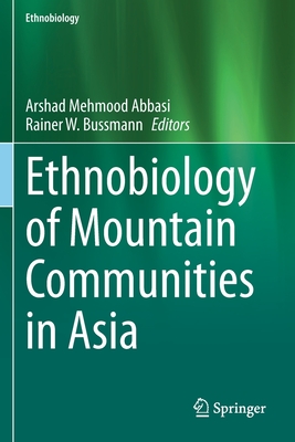 Ethnobiology of Mountain Communities in Asia - Abbasi, Arshad Mehmood (Editor), and Bussmann, Rainer W. (Editor)