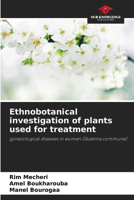 Ethnobotanical investigation of plants used for treatment - Mecheri, Rim, and Boukharouba, Amel, and Bourogaa, Manel