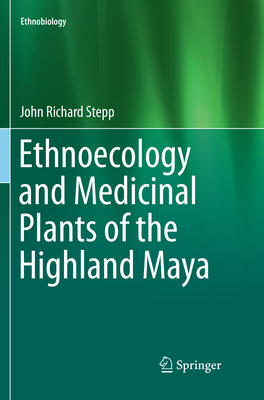 Ethnoecology and Medicinal Plants of the Highland Maya - Stepp, John Richard