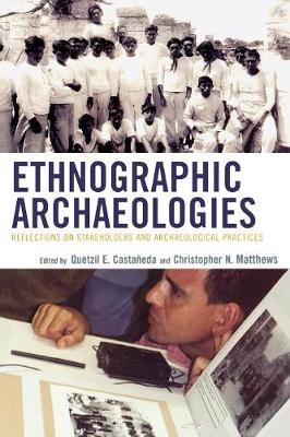 Ethnographic Archaeologies: Reflections on Stakeholders and Archaeological Practices - Castaeda, Quetzil (Editor), and Matthews, Christopher N (Editor), and Castaeda, Queztil E (Contributions by)