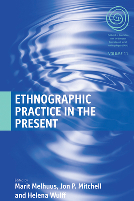 Ethnographic Practice in the Present - Melhuus, Marit (Editor), and Mitchell, Jon P. (Editor), and Wulff, Helena (Editor)