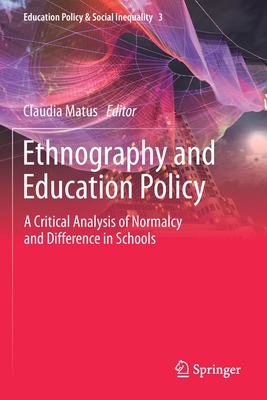 Ethnography and Education Policy: A Critical Analysis of Normalcy and Difference in Schools - Matus, Claudia (Editor)