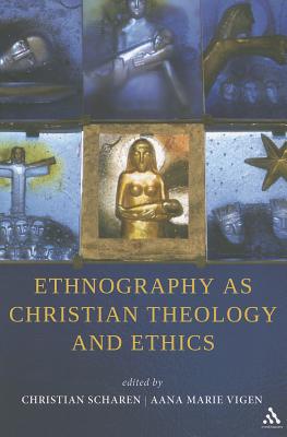 Ethnography as Christian Theology and Ethics - Scharen, Christian (Editor), and Vigen, Aana Marie (Editor)