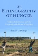 Ethnography of Hunger: Politics, Subsistence, and the Unpredictable Grace of the Sun