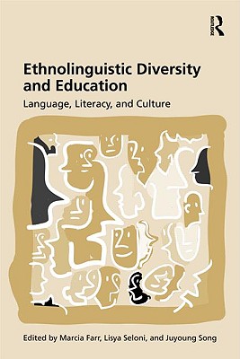 Ethnolinguistic Diversity and Education: Language, Literacy and Culture - Farr, Marcia (Editor), and Seloni, Lisya (Editor), and Song, Juyoung (Editor)