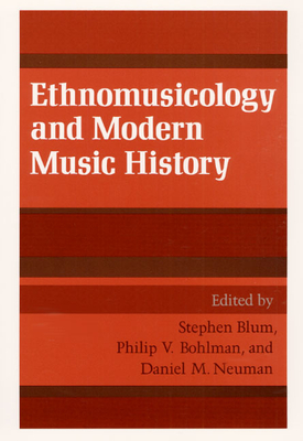 Ethnomusicology and Modern Music History - Blum, Stephen (Editor), and Bohlman, Philip V (Editor), and Neuman, Daniel M (Editor)