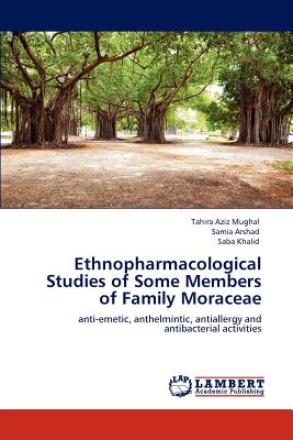 Ethnopharmacological Studies of Some Members of Family Moraceae - Mughal, Tahira Aziz, and Arshad, Samia, and Khalid, Saba