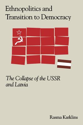 Ethnopolitics and the Transition to Democracy: The Collapse of the USSR and Latvia - Karklins, Rasma, Professor