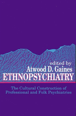 Ethnopsychiatry: The Cultural Construction of Professional and Folk Psychiatries - Gaines, Atwood D (Editor)