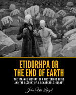 Etidorhpa or the End of Earth: The Strange History of a Mysterious Being and The Account of a Remarkable Journey
