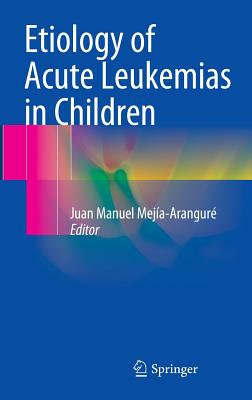 Etiology of Acute Leukemias in Children - Meja-Arangur, Juan Manuel (Editor)