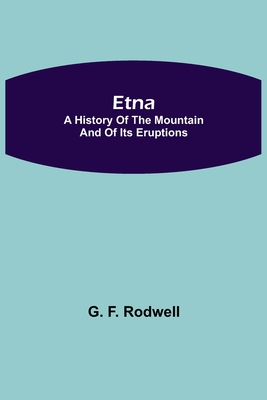 Etna: A History of the Mountain and of its Eruptions - F Rodwell, G