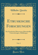 Etruskische Forschungen, Vol. 2: Das Etruskische Munzwesen; Munztabellen, Untersuchungen, Abbildungen (Classic Reprint)