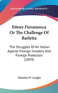 Ettore Fieramosca Or The Challenge Of Barletta: The Struggles Of An Italian Against Foreign Invaders And Foreign Protectors (1859)