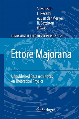 Ettore Majorana: Unpublished Research Notes on Theoretical Physics - Esposito, Salvatore (Editor), and Recami, E. (Editor), and van der Merwe, Alwyn (Editor)