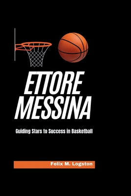 Ettore Messina: Guiding Stars to Success in Basketball - M Logston, Felix