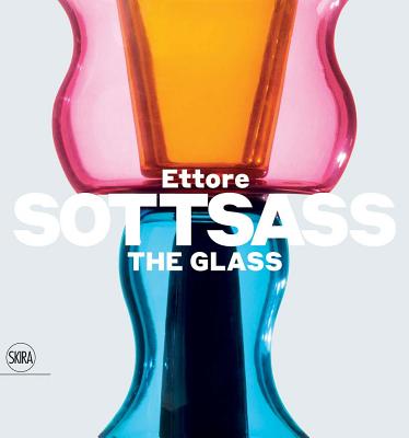 Ettore Sottsass: The Glass - Sottsass, Ettore, and Barbero, Luca Massimo (Editor)