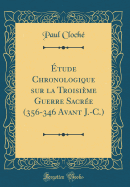 Etude Chronologique Sur La Troisieme Guerre Sacree (356-346 Avant J.-C.) (Classic Reprint)