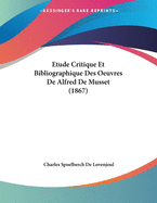 Etude Critique Et Bibliographique Des Oeuvres de Alfred de Musset (1867)