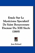 Etude Sur Le Mysticisme Speculatif De Saint Bonaventure Docteur Du XIII Siecle (1869)