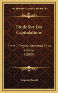 Etude Sur Les Capitulations: Entre L'Empire Ottoman Et La France (1890)