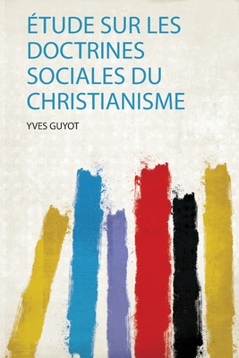 Etude Sur Les Doctrines Sociales Du Christianisme - Guyot, Yves