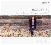 Etudes and Studies: Works by Szymanowski, Ligeti, Ives and Wirth - Stefan Wirth (piano)