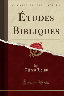 Etudes Bibliques (Classic Reprint) - Loisy, Alfred