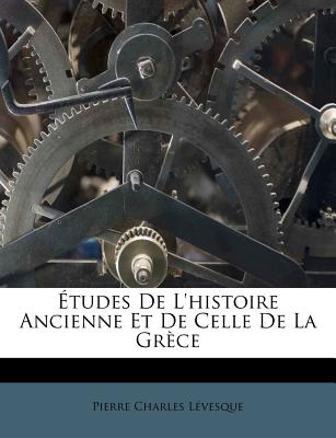 Etudes de L'Histoire Ancienne Et de Celle de La Grece... - Levesque, Pierre-Charles