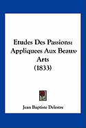 Etudes Des Passions: Appliquees Aux Beaux-Arts (1833)