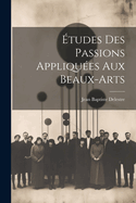 Etudes Des Passions Appliquees Aux Beaux-Arts