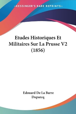 Etudes Historiques Et Militaires Sur La Prusse V2 (1856) - Duparcq, Edouard De La Barre