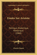 Etudes Sur Aristote: Politique, Dialectique, Rhetorique (1860)