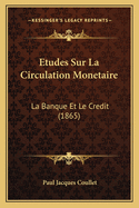 Etudes Sur La Circulation Monetaire: La Banque Et Le Credit (1865)