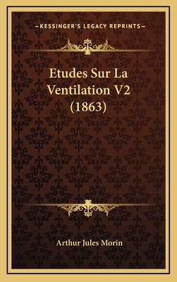 Etudes Sur La Ventilation V2 (1863) - Morin, Arthur Jules