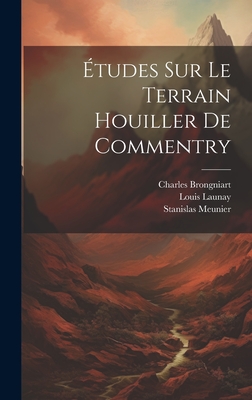 Etudes Sur Le Terrain Houiller de Commentry - Launay, Louis, and Meunier, Stanislas, and Brongniart, Charles