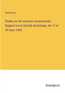 Etudes Sur Les Animaux Ressuscitants: Rapport Lu a la Societe de Biologie, Les 17 Et 24 Mars 1860 (Classic Reprint)