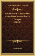 Etudes Sur L'Histoire Des Assemblees Nationales En Espagne (1835)