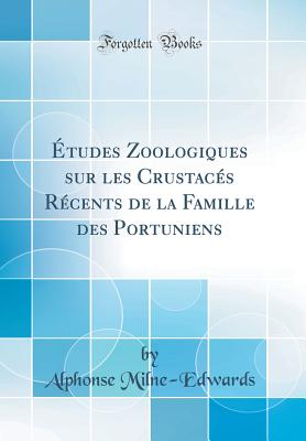 Etudes Zoologiques Sur Les Crustaces Recents de La Famille Des Portuniens (Classic Reprint) - Milne-Edwards, Alphonse