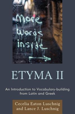 ETYMA Two: An Introduction to Vocabulary Building from Latin and Greek - Luschnig, Cecelia Eaton, and Luschnig, Lance J.