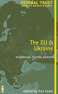 Eu and Ukraine: Neighbours, Friends, Partners? - Lewis, Ann