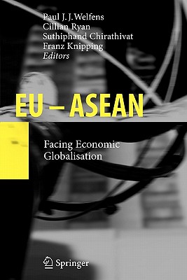 EU - ASEAN: Facing Economic Globalisation - Welfens, Paul J J (Editor), and Chirathivat, Suthiphand (Editor), and Knipping, Franz (Editor)