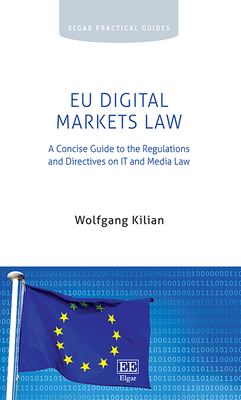 EU Digital Markets Law: A Concise Guide to the Regulations and Directives on IT and Media Law - Kilian, Wolfgang