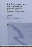 EU Enlargement and the Environment: Institutional Change and Environmental Policy in Central and Eastern Europe