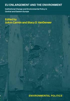 EU Enlargement and the Environment: Institutional Change and Environmental Policy in Central and Eastern Europe - Carmin, Joann, Professor (Editor), and VanDeVeer, Stacy D (Editor)