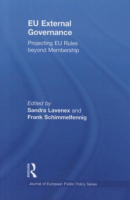 EU External Governance: Projecting EU Rules beyond Membership - Lavenex, Sandra (Editor), and Schimmelfennig, Frank (Editor)