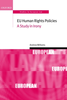 EU Human Rights Policies: A Study in Irony - Williams, Andrew