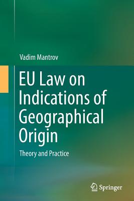 EU Law on Indications of Geographical Origin: Theory and Practice - Mantrov, Vadim